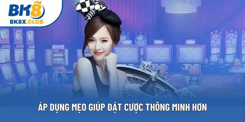 Áp dụng mẹo giúp đặt cược thông minh hơn