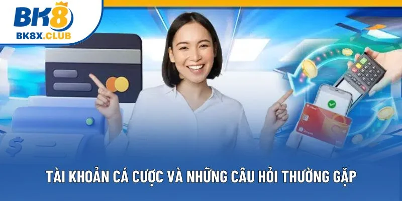 Tài khoản cá cược và những câu hỏi thường gặp
