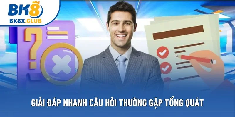 Giải đáp nhanh câu hỏi thường gặp tổng quát