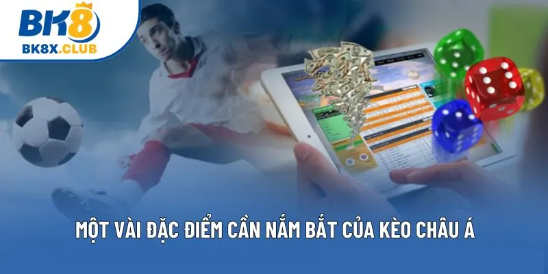 Một vài đặc điểm cần nắm bắt của kèo châu Á