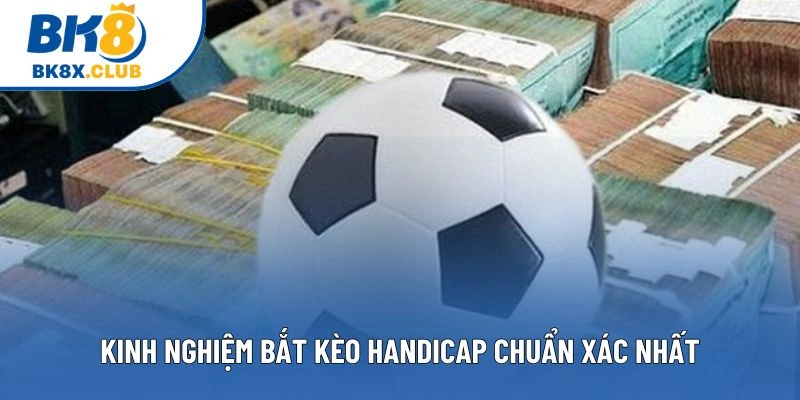 Kinh nghiệm bắt kèo handicap chuẩn xác nhất