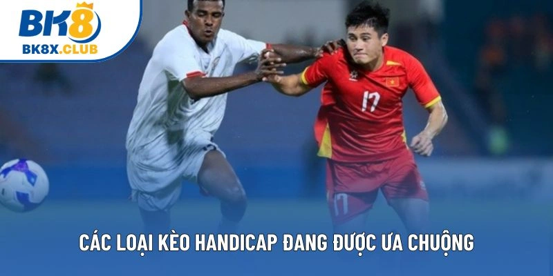 Các loại kèo handicap đang được ưa chuộng