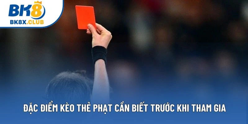 Đặc điểm kèo thẻ phạt cần biết trước khi tham gia