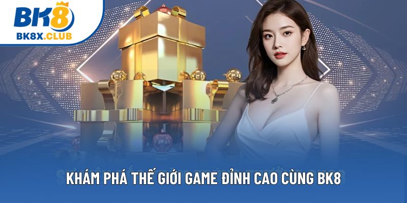 Khám phá thế giới game đỉnh cao cùng BK8