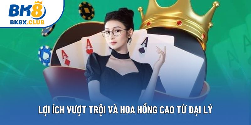 Lợi ích vượt trội và hoa hồng cao từ đại lý