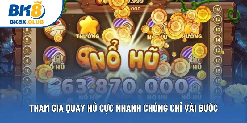 Tham gia quay hũ cực nhanh chóng chỉ vài bước