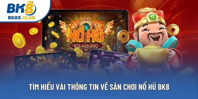 Tìm hiểu vài thông tin về sân chơi nổ hũ BK8