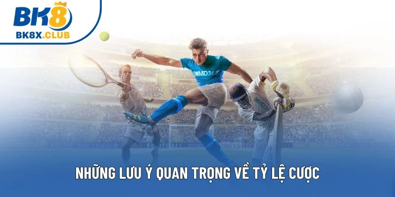 Những lưu ý quan trọng về tỷ lệ cược
