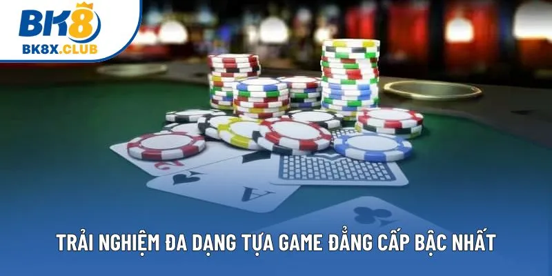 Trải nghiệm đa dạng tựa game đẳng cấp bậc nhất