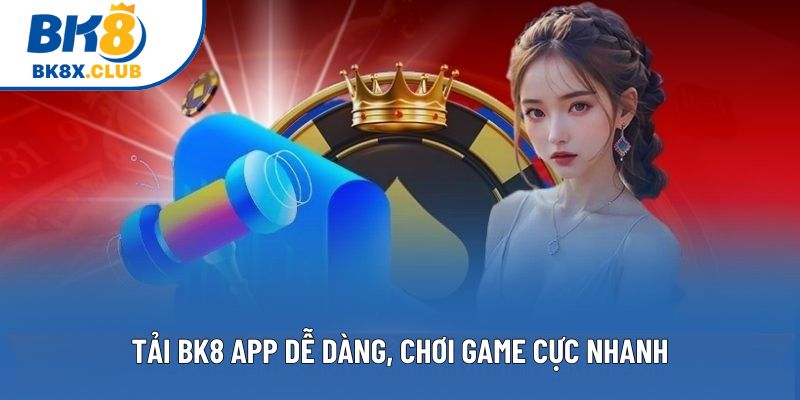 Tải BK8 App dễ dàng, chơi game cực nhanh