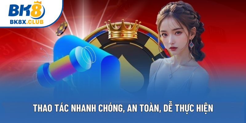Thao tác nhanh chóng, an toàn, dễ thực hiện