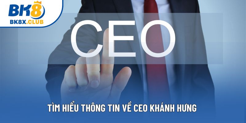Tìm hiểu thông tin về CEO Khánh Hưng 