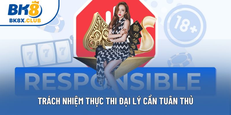 Trách nhiệm thực thi đại lý cần tuân thủ